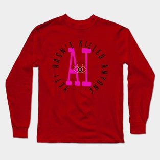 ai - hasn't killed anyone yet! Long Sleeve T-Shirt